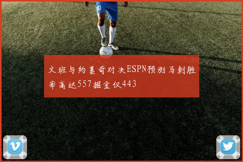 文班与约基奇对决ESPN预测马刺胜率高达557掘金仅443
