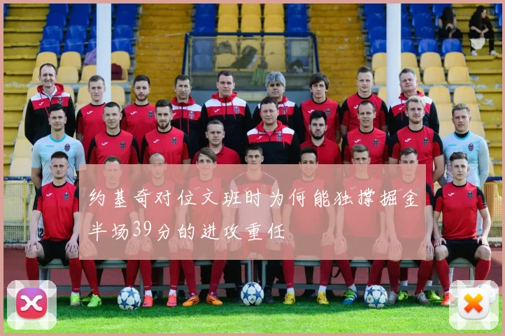 约基奇对位文班时为何能独撑掘金半场39分的进攻重任