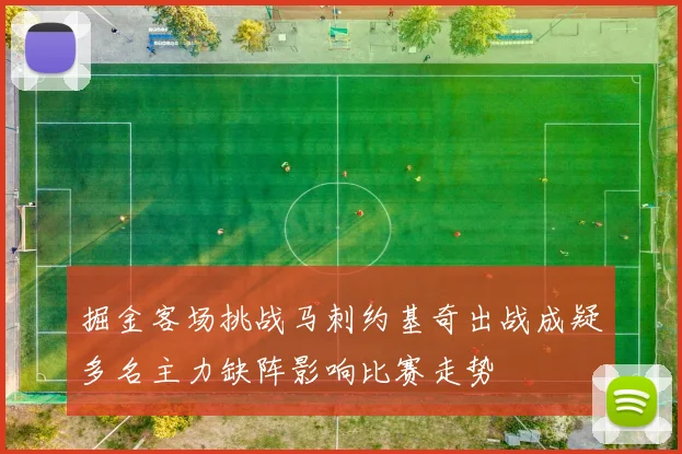 掘金客场挑战马刺约基奇出战成疑多名主力缺阵影响比赛走势