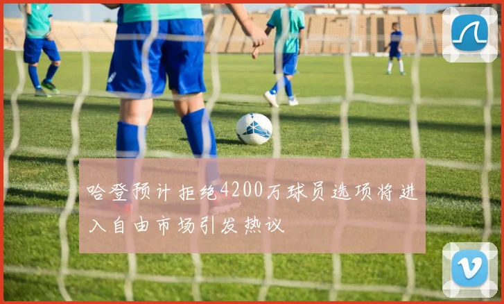 哈登预计拒绝4200万球员选项将进入自由市场引发热议